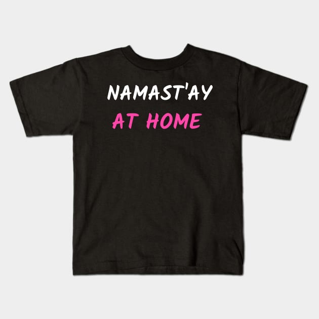 Namast`ay at home Kids T-Shirt by Relaxing Positive Vibe